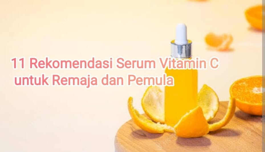 11 Rekomendasi Serum Vitamin C untuk Remaja dan Pemula
