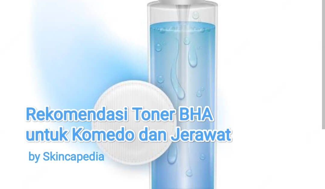 Rekomendasi Toner BHA untuk Komedo dan Jerawat