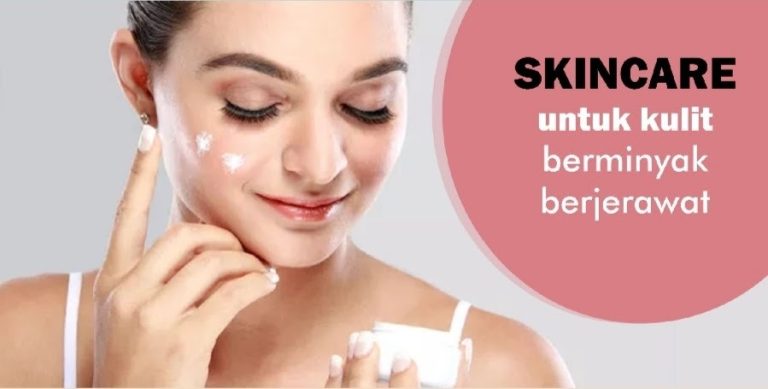 Skincare untuk kulit berminyak dan berjerawat