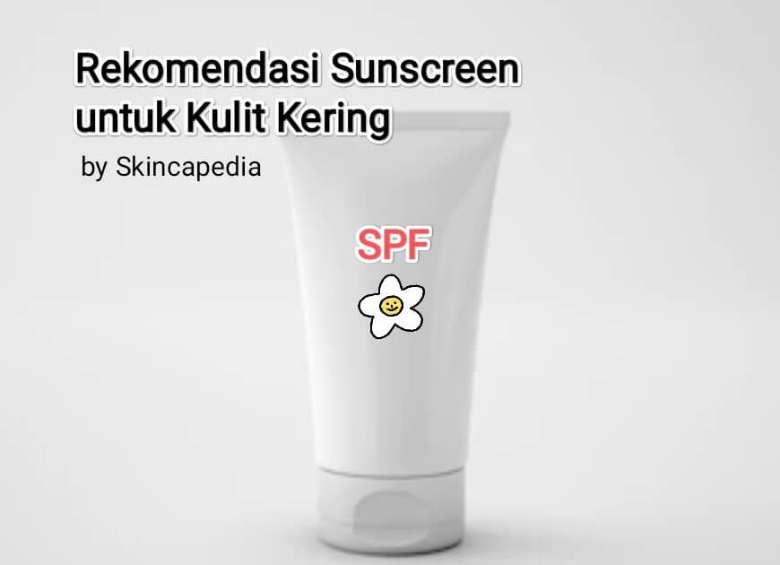 Tidak perlu Moisturizer! Ini dia Sunscreen untuk Kulit Kering!